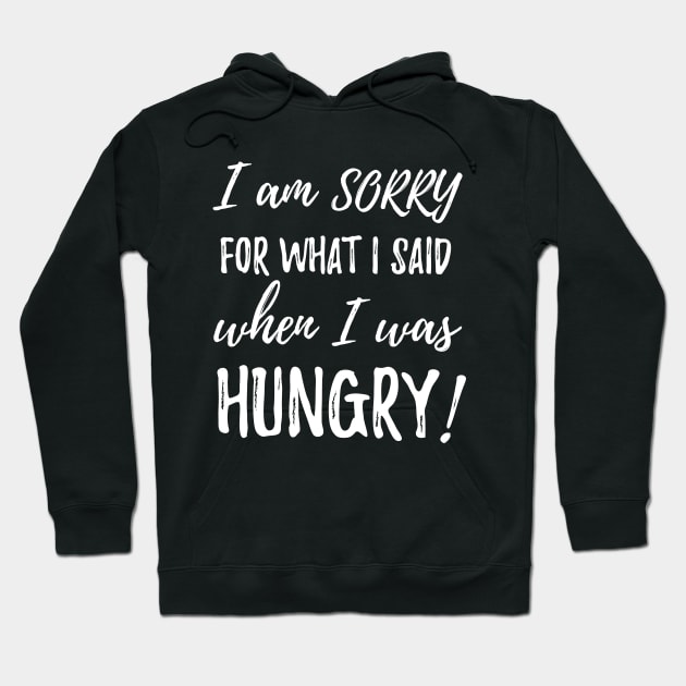 I am sorry for what i said when i was hungry Hoodie by Pushloop